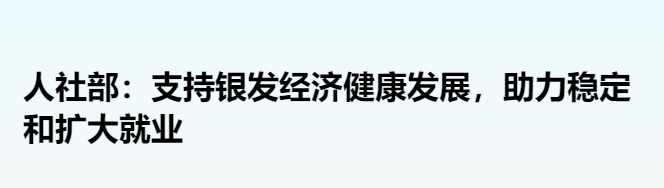 人社部：支持银发经济健康发展，助力稳定和扩大就业